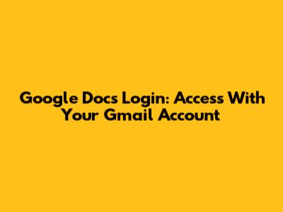 Google Docs Login: Access With Your Gmail Account