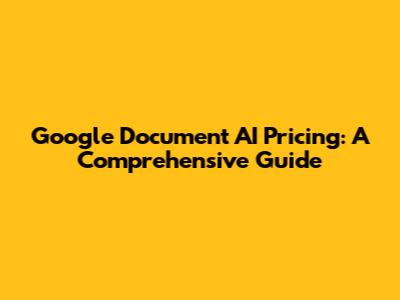 Google Document AI Pricing: A Comprehensive Guide