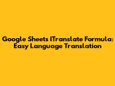 Google Sheets ITranslate Formula: Easy Language Translation