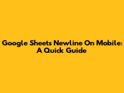 Google Sheets Newline On Mobile: A Quick Guide
