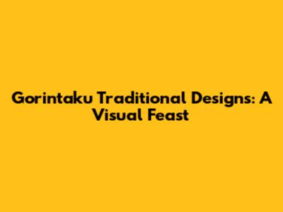 Gorintaku Traditional Designs: A Visual Feast