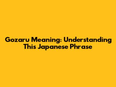 Gozaru Meaning: Understanding This Japanese Phrase