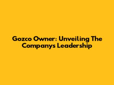 Gozco Owner: Unveiling The Company's Leadership
