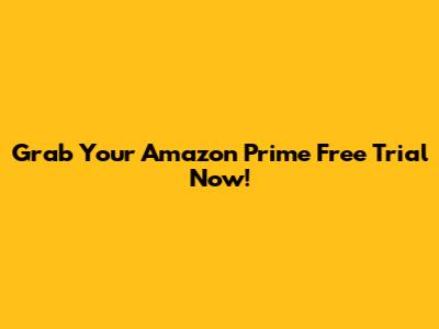 Grab Your Amazon Prime Free Trial Now!
