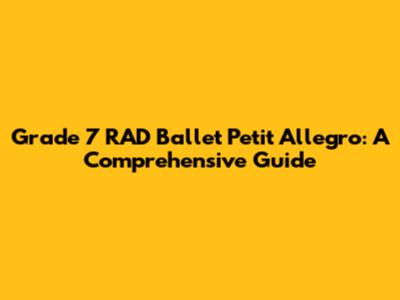 Grade 7 RAD Ballet Petit Allegro: A Comprehensive Guide
