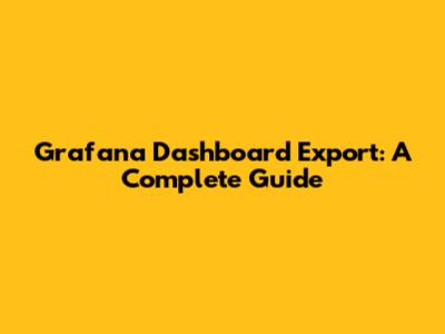Grafana Dashboard Export: A Complete Guide