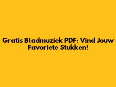 Gratis Bladmuziek PDF: Vind Jouw Favoriete Stukken!