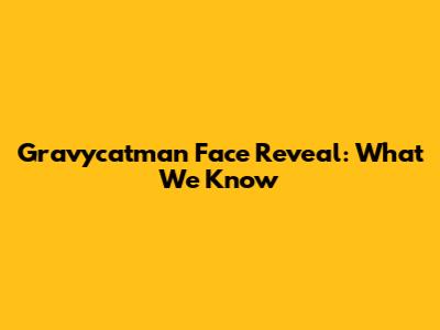 Gravycatman Face Reveal: What We Know