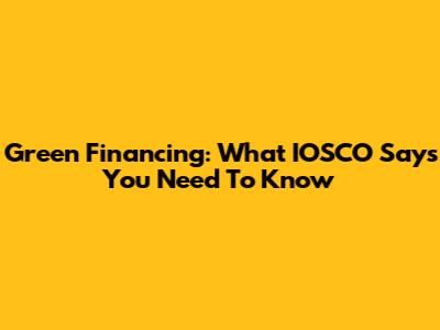 Green Financing: What IOSCO Says You Need To Know