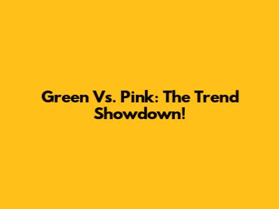Green Vs. Pink: The Trend Showdown!