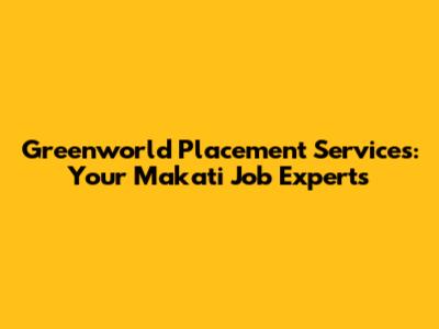 Greenworld Placement Services: Your Makati Job Experts