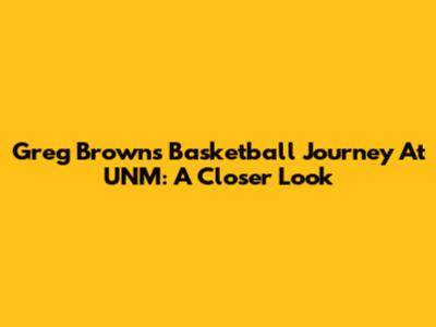 Greg Brown's Basketball Journey At UNM: A Closer Look