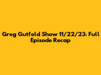 Greg Gutfeld Show 11/22/23: Full Episode Recap