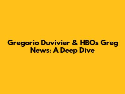 Gregorio Duvivier & HBO's Greg News: A Deep Dive