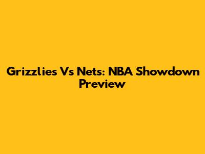 Grizzlies Vs Nets: NBA Showdown Preview