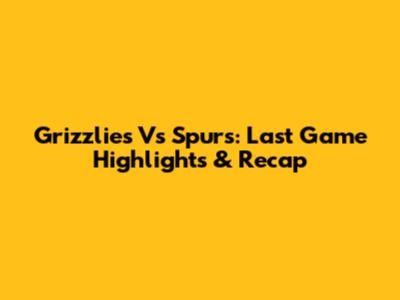 Grizzlies Vs Spurs: Last Game Highlights & Recap