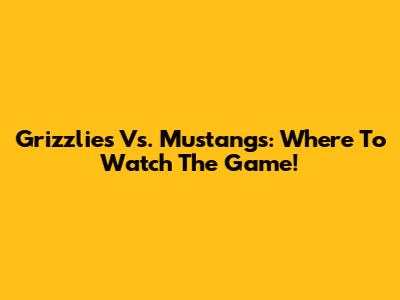 Grizzlies Vs. Mustangs: Where To Watch The Game!