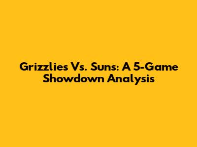 Grizzlies Vs. Suns: A 5-Game Showdown Analysis