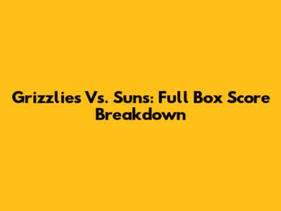 Grizzlies Vs. Suns: Full Box Score Breakdown