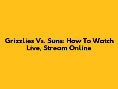 Grizzlies Vs. Suns: How To Watch Live, Stream Online