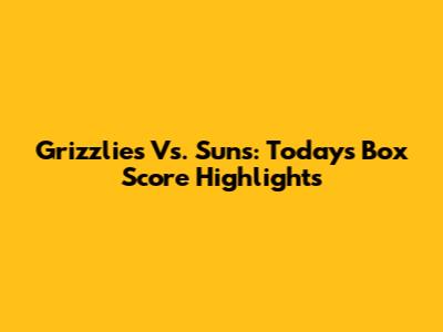 Grizzlies Vs. Suns: Today's Box Score Highlights