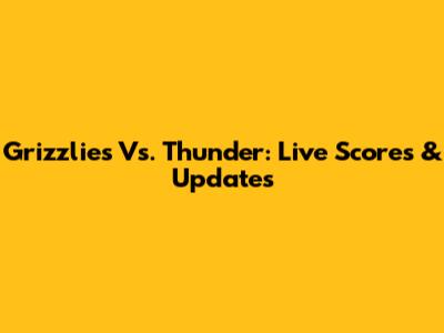 Grizzlies Vs. Thunder: Live Scores & Updates