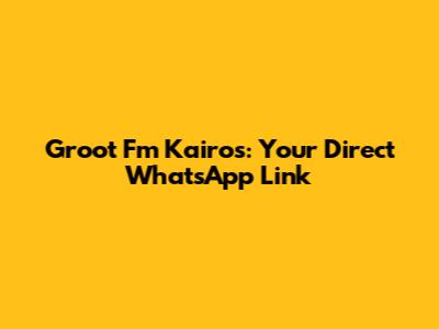 Groot Fm Kairos: Your Direct WhatsApp Link