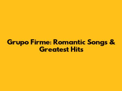 Grupo Firme: Romantic Songs & Greatest Hits