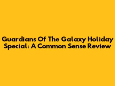 Guardians Of The Galaxy Holiday Special: A Common Sense Review