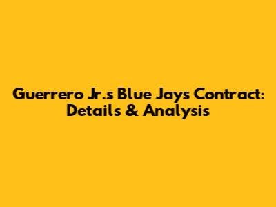 Guerrero Jr.'s Blue Jays Contract: Details & Analysis