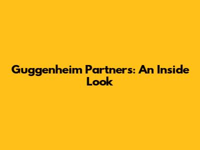 Guggenheim Partners: An Inside Look