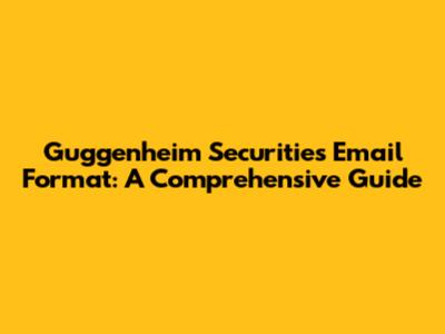 Guggenheim Securities Email Format: A Comprehensive Guide