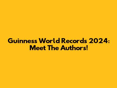 Guinness World Records 2024: Meet The Authors!
