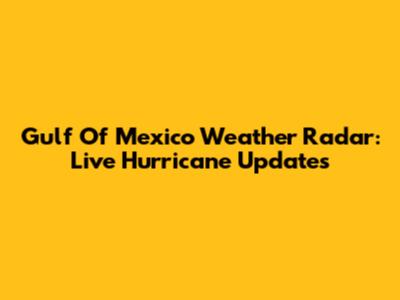 Gulf Of Mexico Weather Radar: Live Hurricane Updates