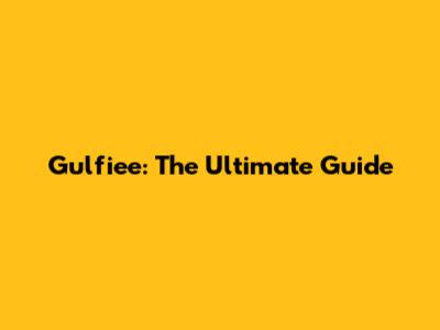 Gulfiee: The Ultimate Guide
