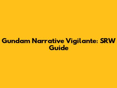 Gundam Narrative Vigilante: SRW Guide
