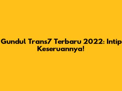Gundul Trans7 Terbaru 2022: Intip Keseruannya!