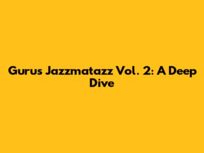 Guru's Jazzmatazz Vol. 2: A Deep Dive