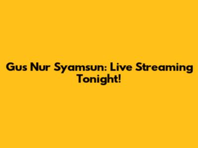 Gus Nur Syamsun: Live Streaming Tonight!