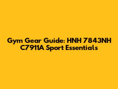 Gym Gear Guide: HNH 7843NH C7911A Sport Essentials