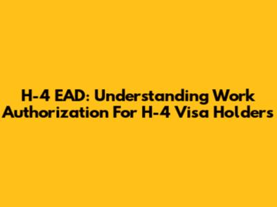 H-4 EAD: Understanding Work Authorization For H-4 Visa Holders