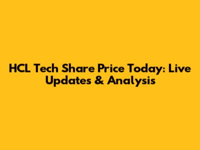 HCL Tech Share Price Today: Live Updates & Analysis