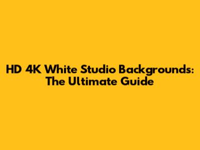 HD 4K White Studio Backgrounds: The Ultimate Guide