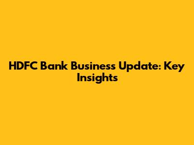 HDFC Bank Business Update: Key Insights