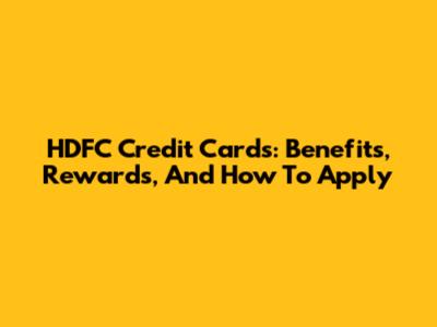 HDFC Credit Cards: Benefits, Rewards, And How To Apply