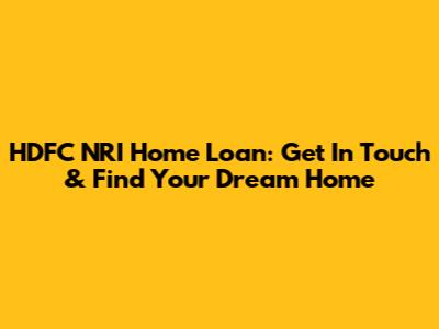 HDFC NRI Home Loan: Get In Touch & Find Your Dream Home