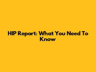 HIP Report: What You Need To Know