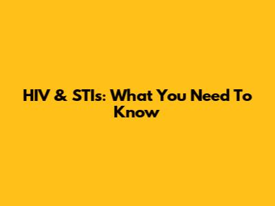 HIV & STIs: What You Need To Know