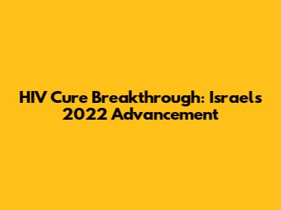 HIV Cure Breakthrough: Israel's 2022 Advancement