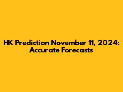 HK Prediction November 11, 2024: Accurate Forecasts
